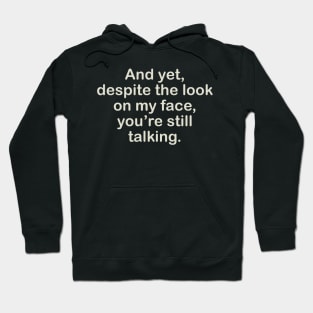 AND YET, DESPITE THE LOOK ON MY FACE, YOU'RE STILL TALKING Hoodie